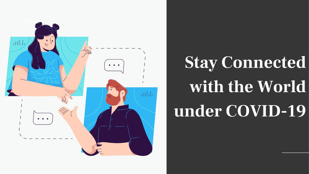 Stay Connected with the World Under COVID-19